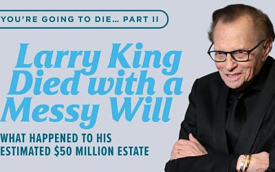 You’re Going to Die… Part II: Larry King Died With a Messy Will, What Happened to His Estimated $50 Million Estate